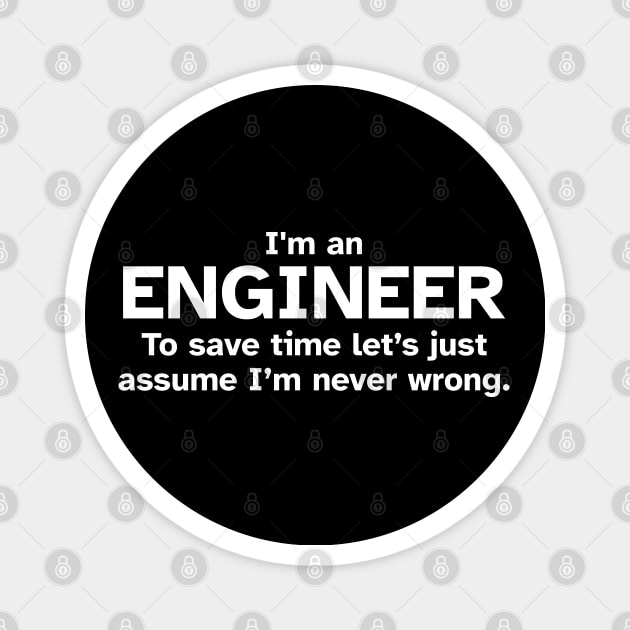 I'm an Engineer to save time let's just assume I'm never wrong - Funny Gift Idea for Engineers Magnet by Zen Cosmos Official